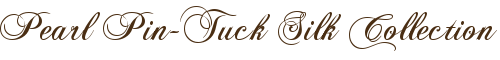 Pearl Pin-Tuck Silk Collection