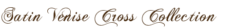 Satin Venise Cross Collection